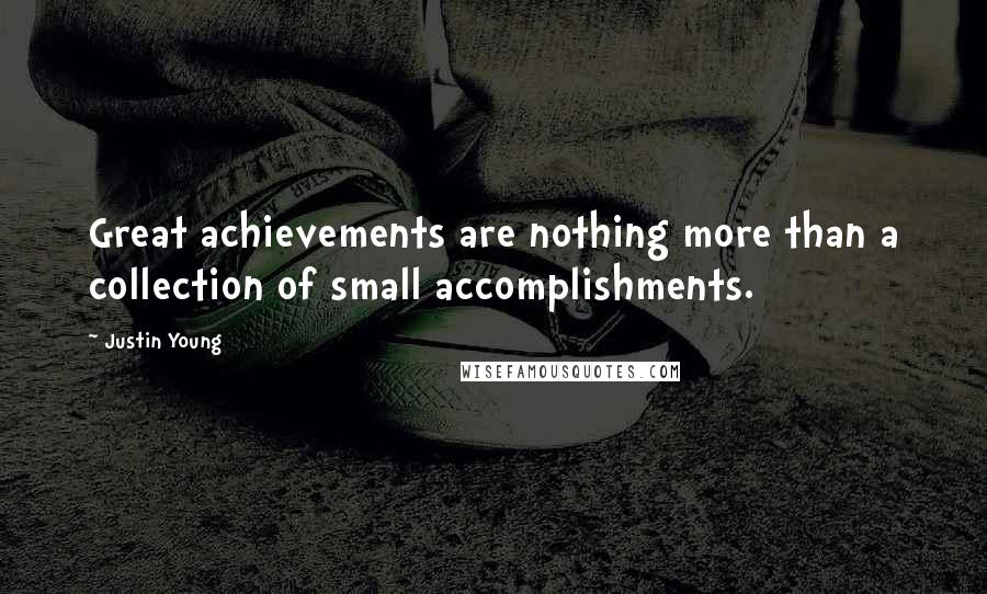 Justin Young Quotes: Great achievements are nothing more than a collection of small accomplishments.