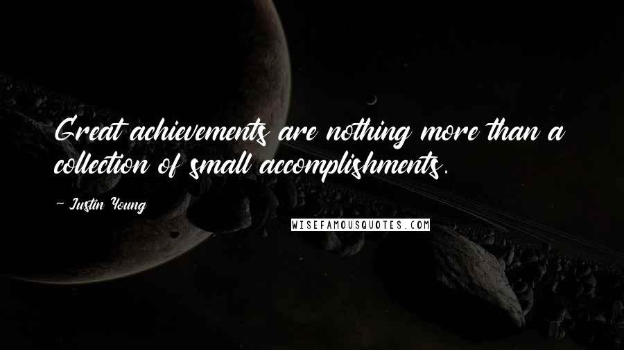 Justin Young Quotes: Great achievements are nothing more than a collection of small accomplishments.