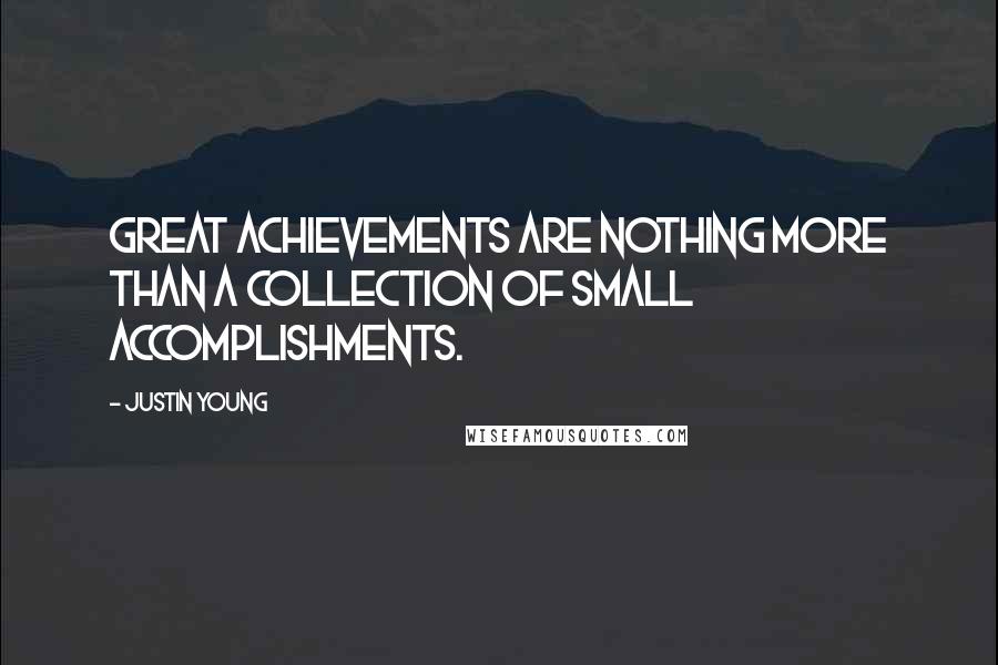 Justin Young Quotes: Great achievements are nothing more than a collection of small accomplishments.