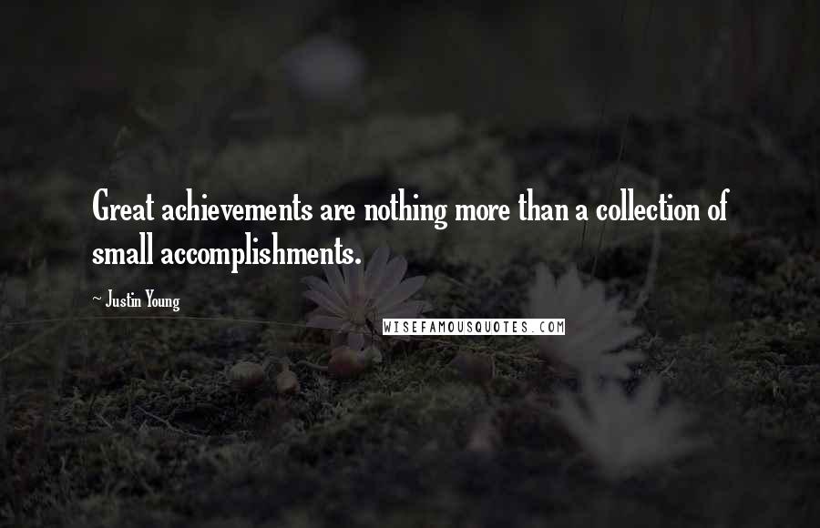 Justin Young Quotes: Great achievements are nothing more than a collection of small accomplishments.