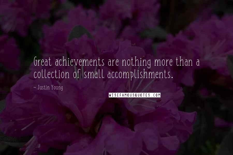 Justin Young Quotes: Great achievements are nothing more than a collection of small accomplishments.