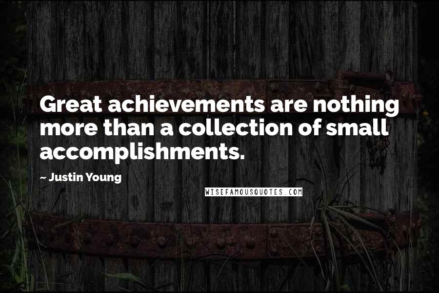 Justin Young Quotes: Great achievements are nothing more than a collection of small accomplishments.