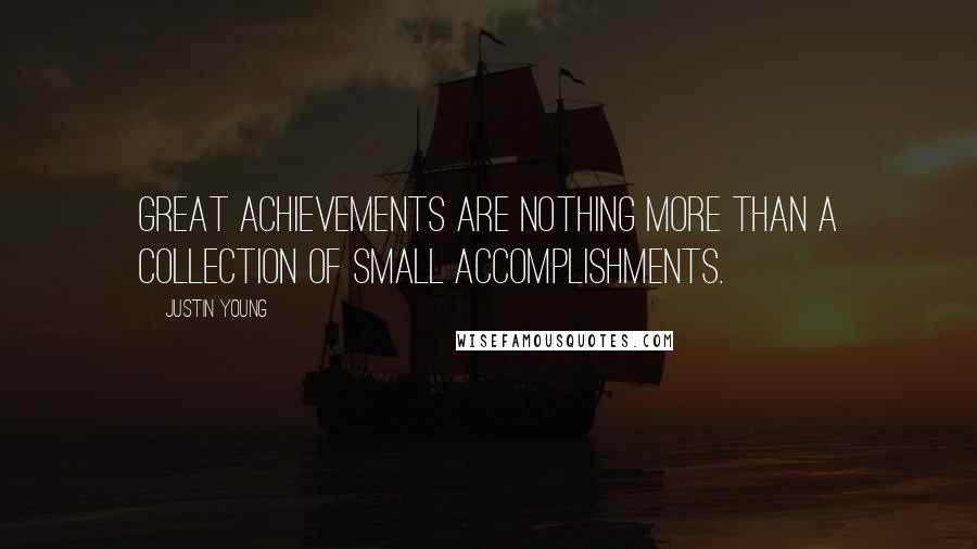 Justin Young Quotes: Great achievements are nothing more than a collection of small accomplishments.