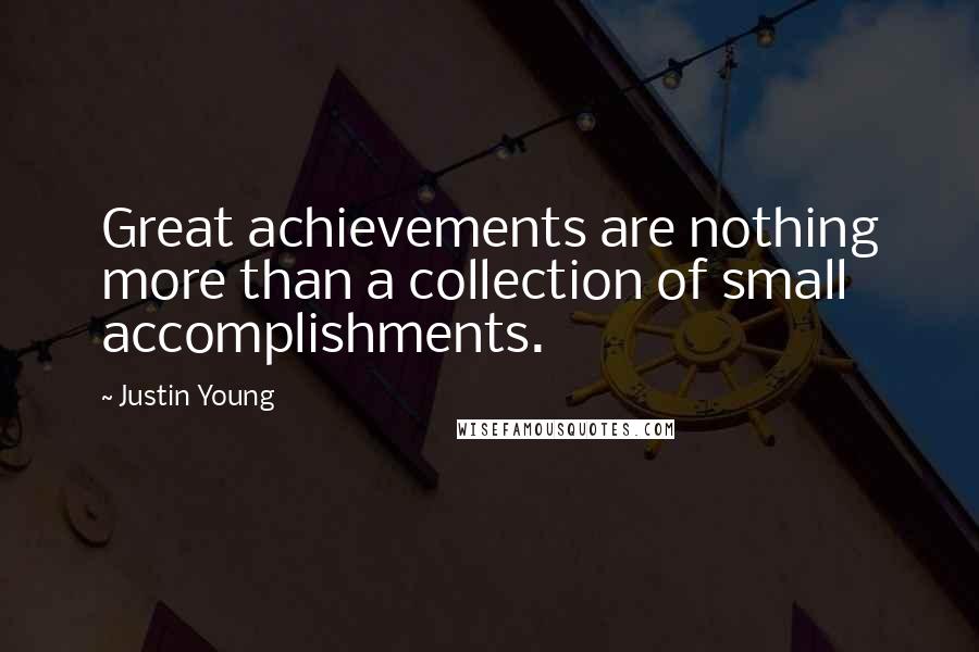 Justin Young Quotes: Great achievements are nothing more than a collection of small accomplishments.