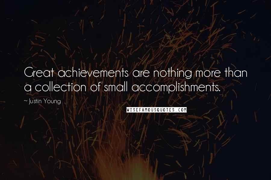 Justin Young Quotes: Great achievements are nothing more than a collection of small accomplishments.