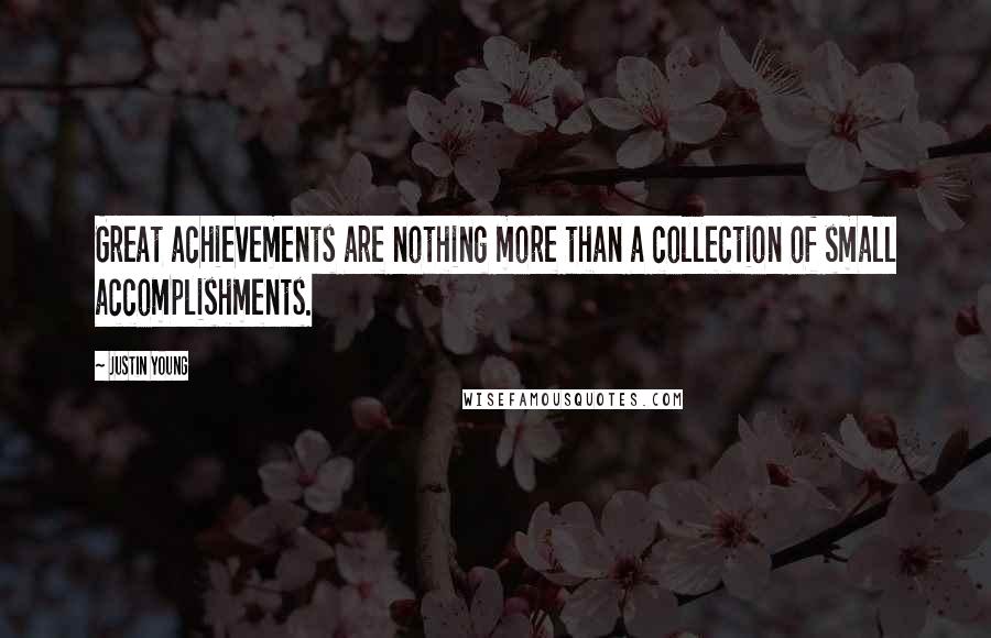 Justin Young Quotes: Great achievements are nothing more than a collection of small accomplishments.