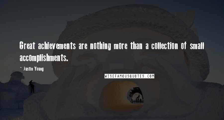 Justin Young Quotes: Great achievements are nothing more than a collection of small accomplishments.