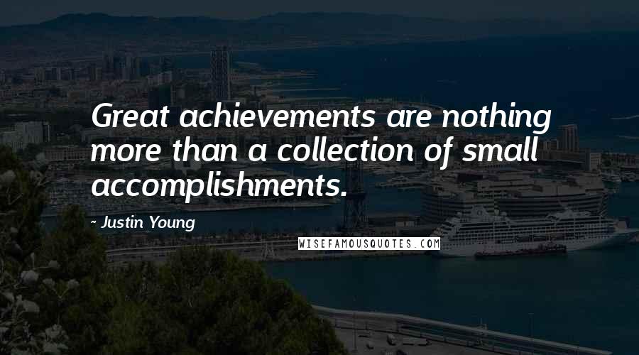 Justin Young Quotes: Great achievements are nothing more than a collection of small accomplishments.