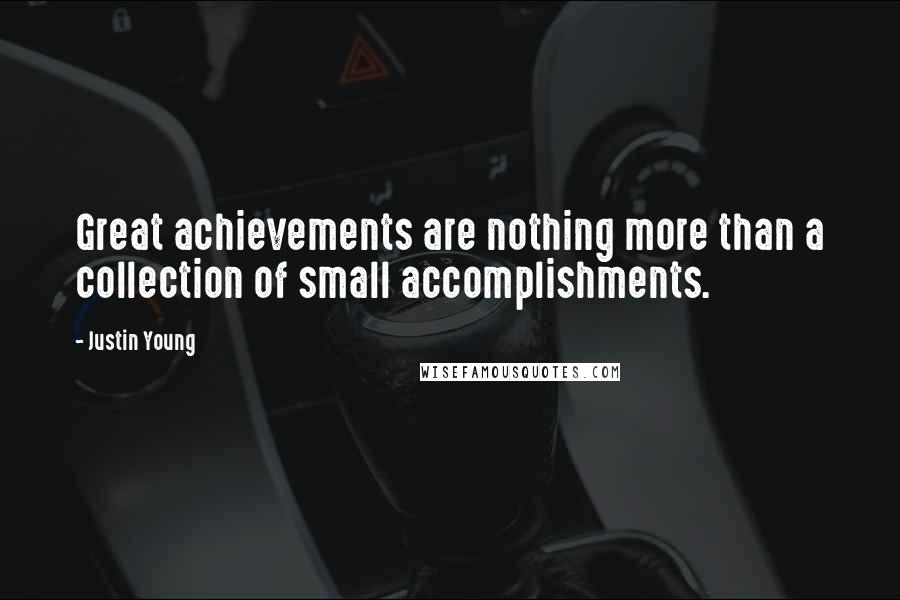 Justin Young Quotes: Great achievements are nothing more than a collection of small accomplishments.