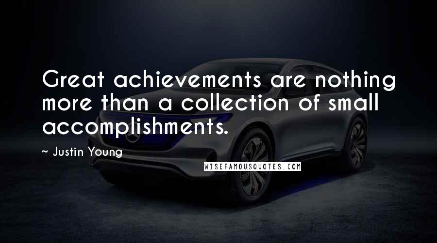 Justin Young Quotes: Great achievements are nothing more than a collection of small accomplishments.