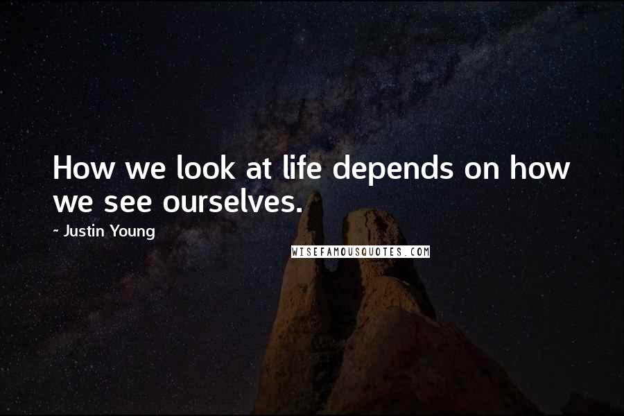 Justin Young Quotes: How we look at life depends on how we see ourselves.