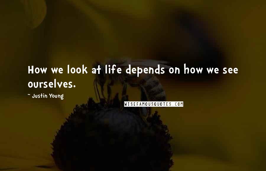 Justin Young Quotes: How we look at life depends on how we see ourselves.