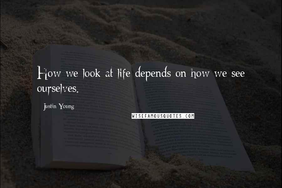 Justin Young Quotes: How we look at life depends on how we see ourselves.