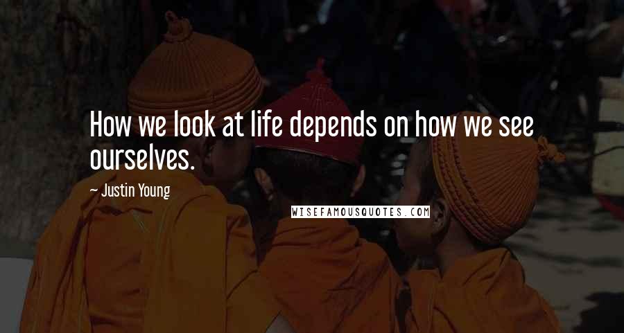 Justin Young Quotes: How we look at life depends on how we see ourselves.