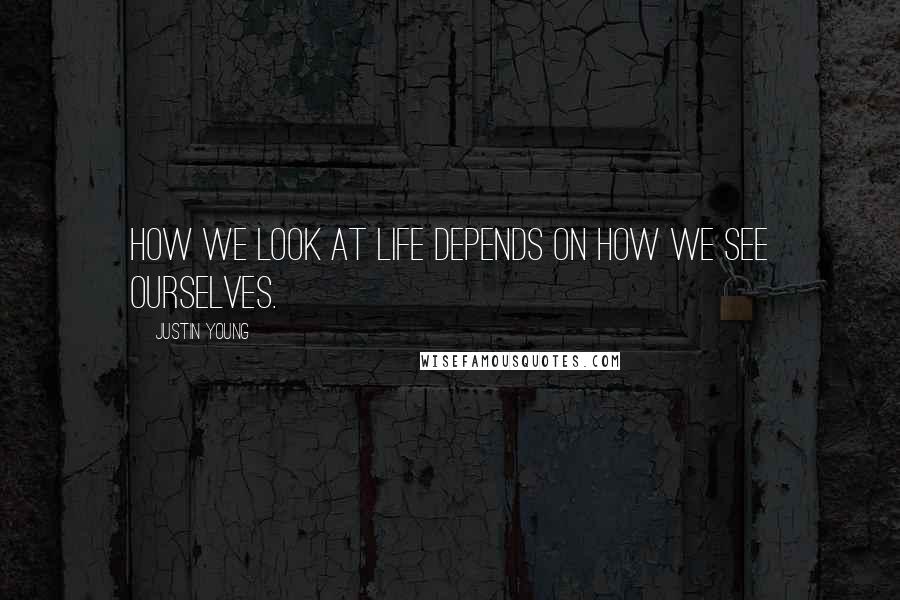 Justin Young Quotes: How we look at life depends on how we see ourselves.