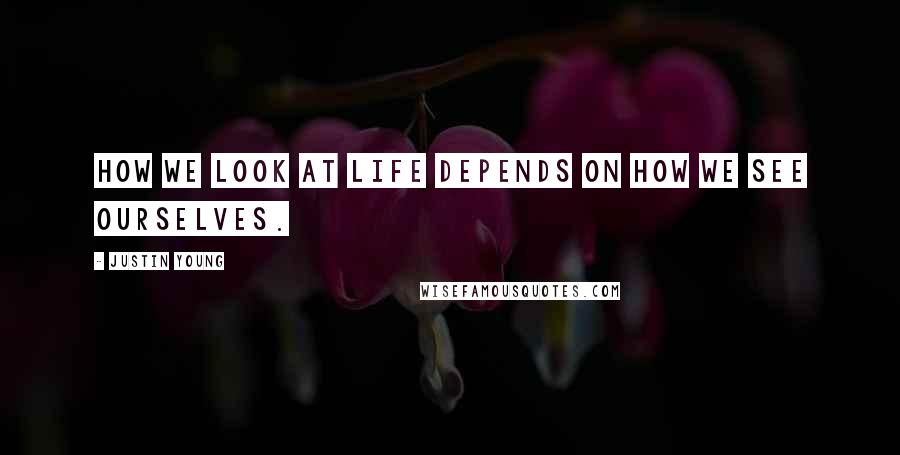 Justin Young Quotes: How we look at life depends on how we see ourselves.