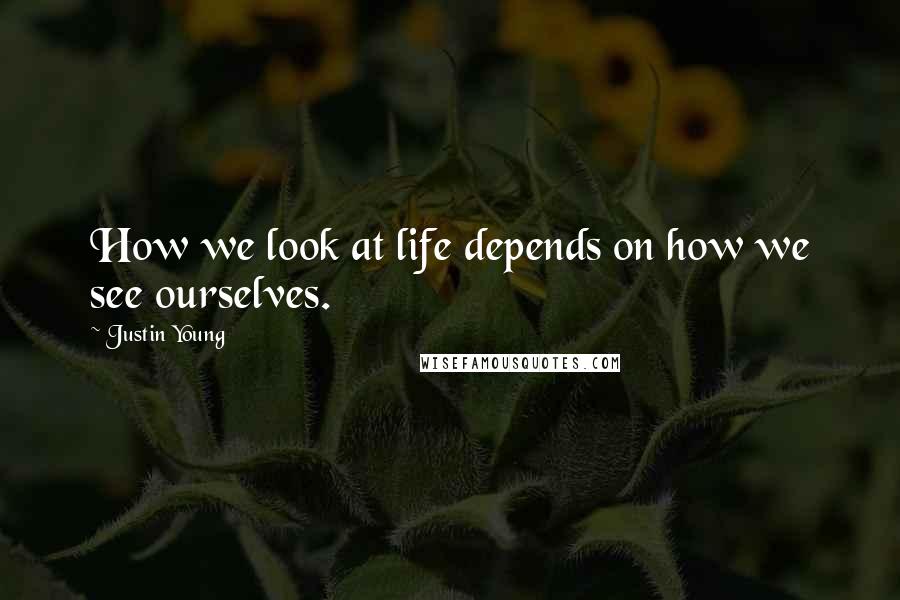 Justin Young Quotes: How we look at life depends on how we see ourselves.