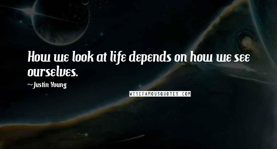 Justin Young Quotes: How we look at life depends on how we see ourselves.