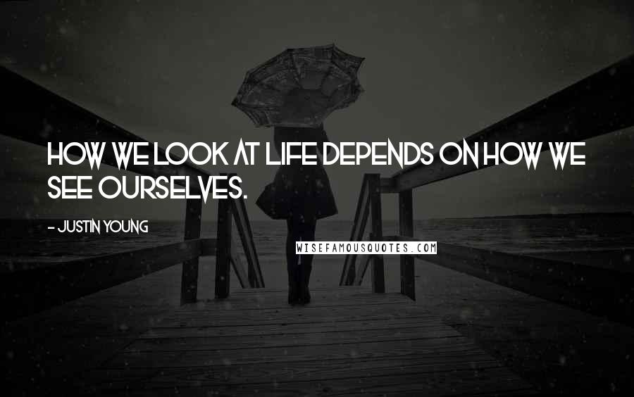 Justin Young Quotes: How we look at life depends on how we see ourselves.