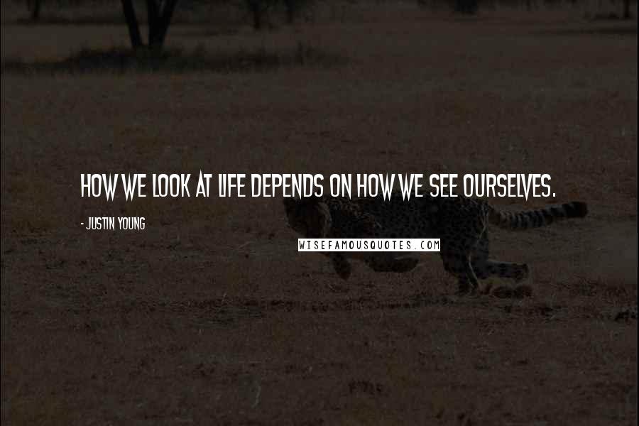 Justin Young Quotes: How we look at life depends on how we see ourselves.