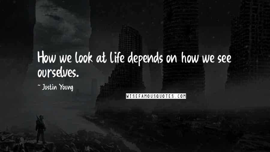 Justin Young Quotes: How we look at life depends on how we see ourselves.