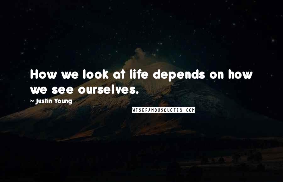 Justin Young Quotes: How we look at life depends on how we see ourselves.