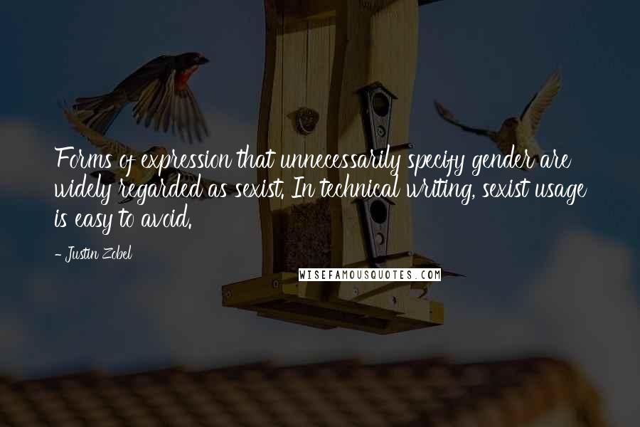 Justin Zobel Quotes: Forms of expression that unnecessarily specify gender are widely regarded as sexist. In technical writing, sexist usage is easy to avoid.