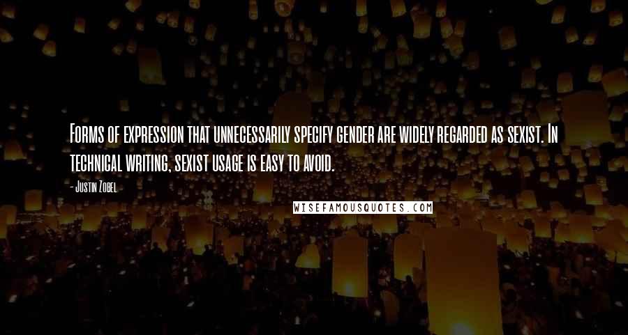 Justin Zobel Quotes: Forms of expression that unnecessarily specify gender are widely regarded as sexist. In technical writing, sexist usage is easy to avoid.