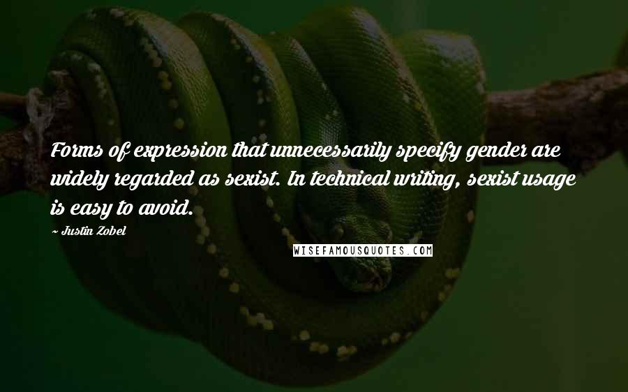 Justin Zobel Quotes: Forms of expression that unnecessarily specify gender are widely regarded as sexist. In technical writing, sexist usage is easy to avoid.
