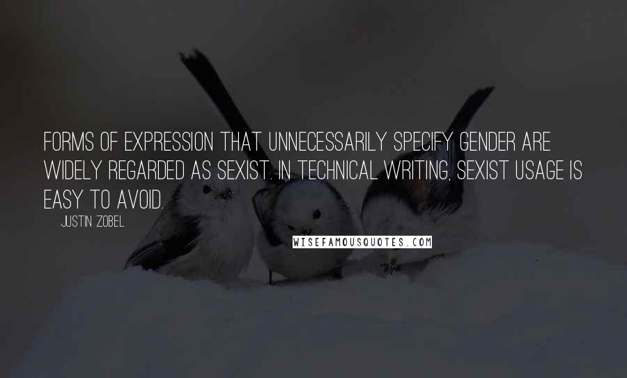 Justin Zobel Quotes: Forms of expression that unnecessarily specify gender are widely regarded as sexist. In technical writing, sexist usage is easy to avoid.