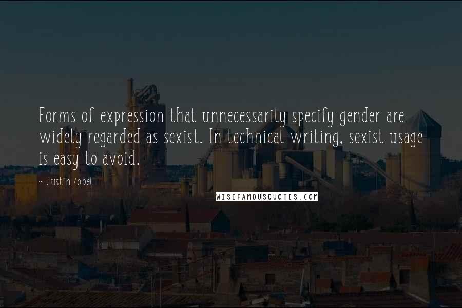 Justin Zobel Quotes: Forms of expression that unnecessarily specify gender are widely regarded as sexist. In technical writing, sexist usage is easy to avoid.