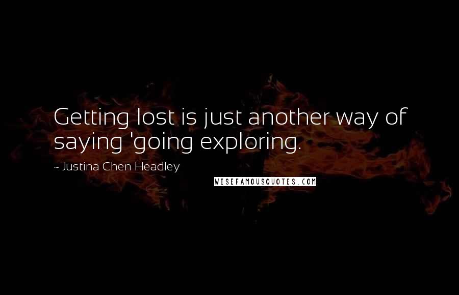 Justina Chen Headley Quotes: Getting lost is just another way of saying 'going exploring.