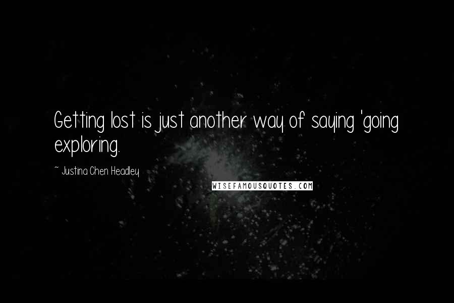 Justina Chen Headley Quotes: Getting lost is just another way of saying 'going exploring.