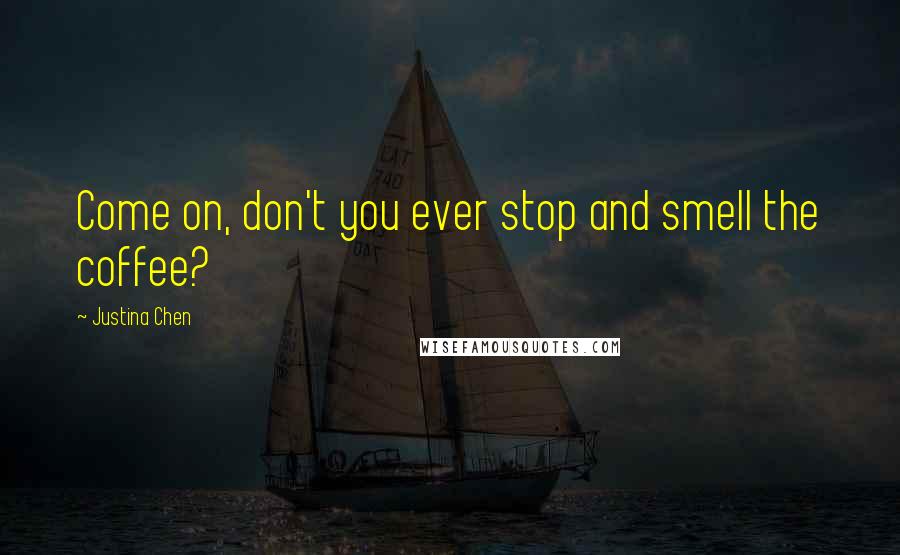 Justina Chen Quotes: Come on, don't you ever stop and smell the coffee?