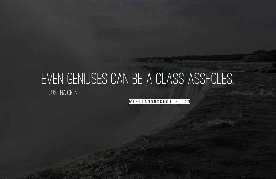 Justina Chen Quotes: Even geniuses can be A class assholes.