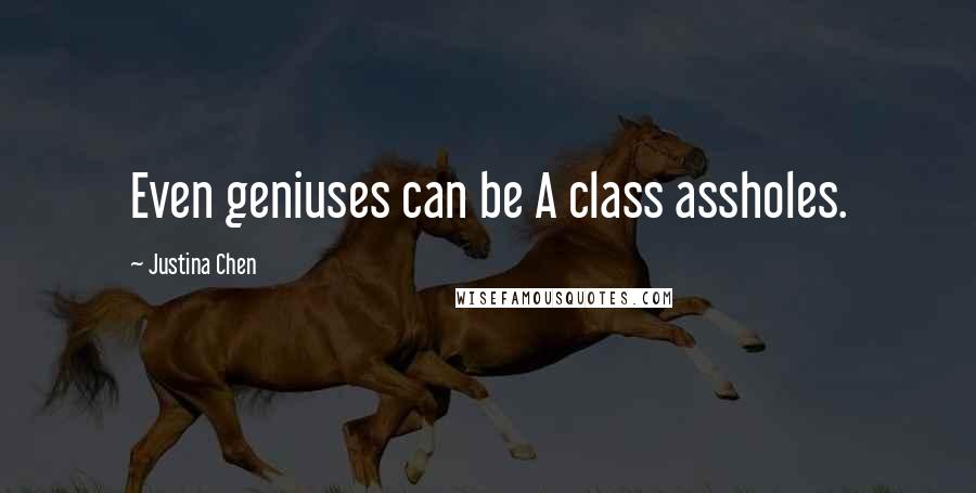 Justina Chen Quotes: Even geniuses can be A class assholes.