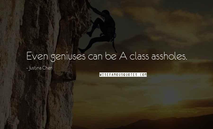 Justina Chen Quotes: Even geniuses can be A class assholes.