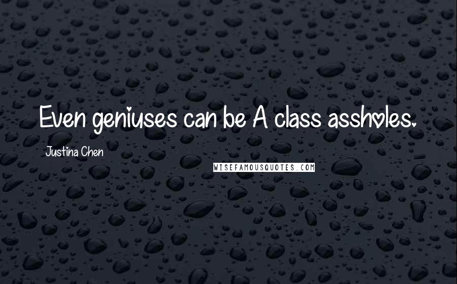 Justina Chen Quotes: Even geniuses can be A class assholes.