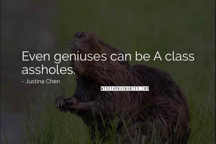 Justina Chen Quotes: Even geniuses can be A class assholes.