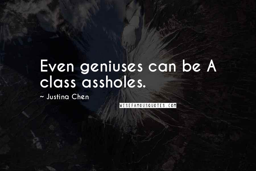 Justina Chen Quotes: Even geniuses can be A class assholes.