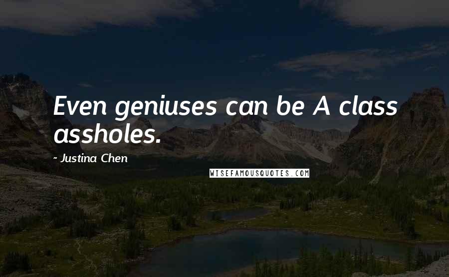 Justina Chen Quotes: Even geniuses can be A class assholes.