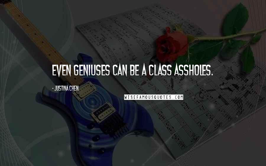 Justina Chen Quotes: Even geniuses can be A class assholes.