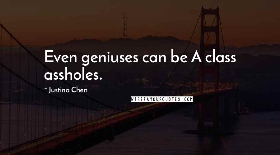 Justina Chen Quotes: Even geniuses can be A class assholes.