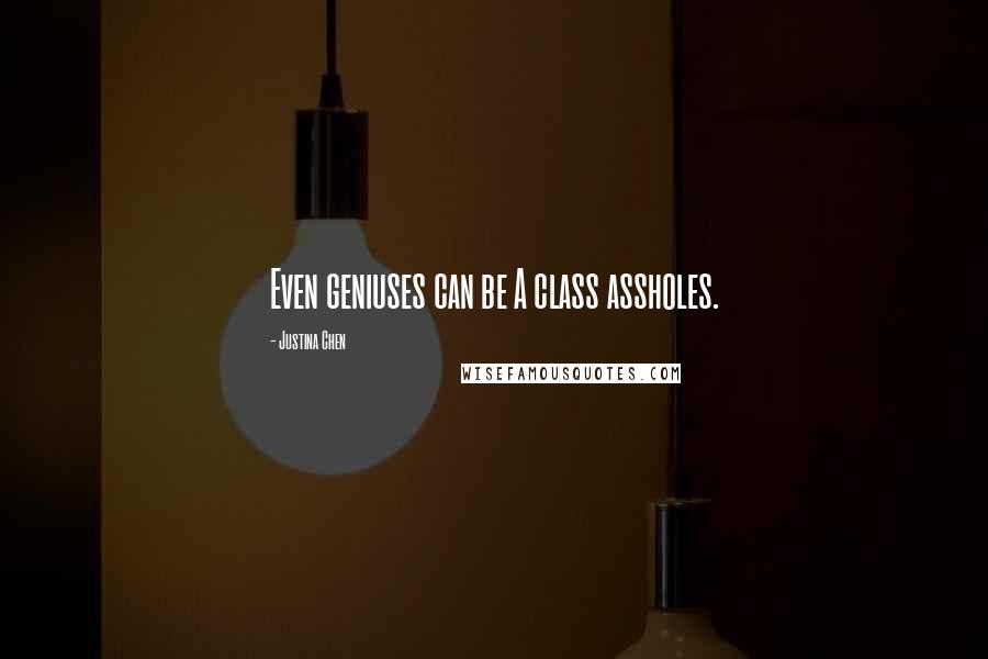 Justina Chen Quotes: Even geniuses can be A class assholes.