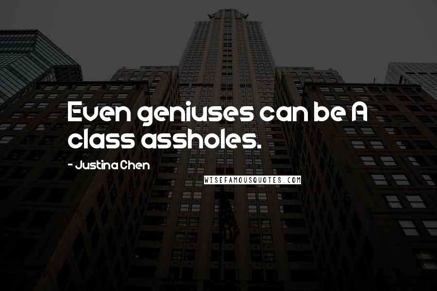 Justina Chen Quotes: Even geniuses can be A class assholes.