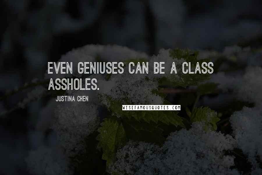 Justina Chen Quotes: Even geniuses can be A class assholes.