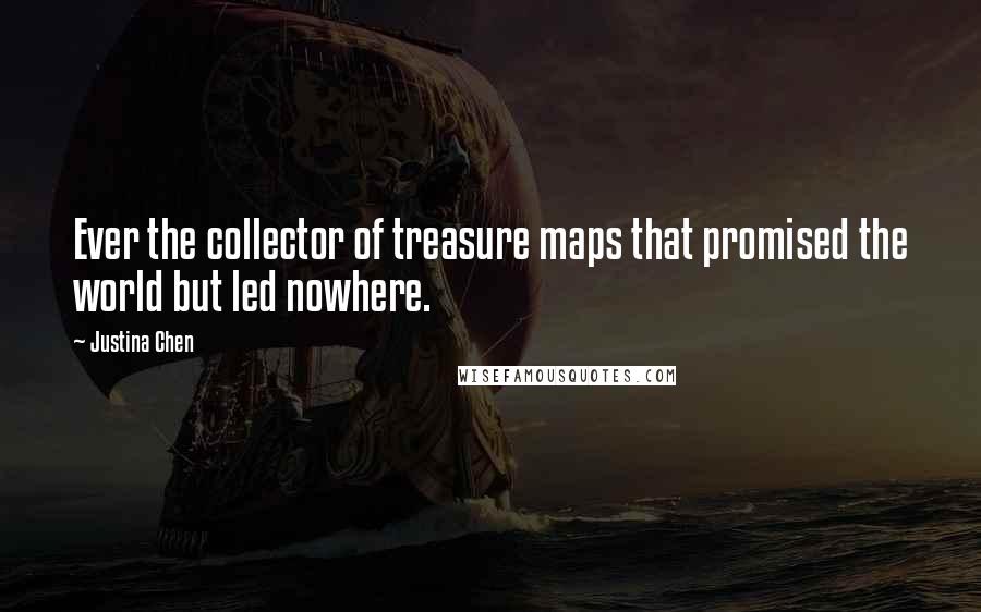 Justina Chen Quotes: Ever the collector of treasure maps that promised the world but led nowhere.