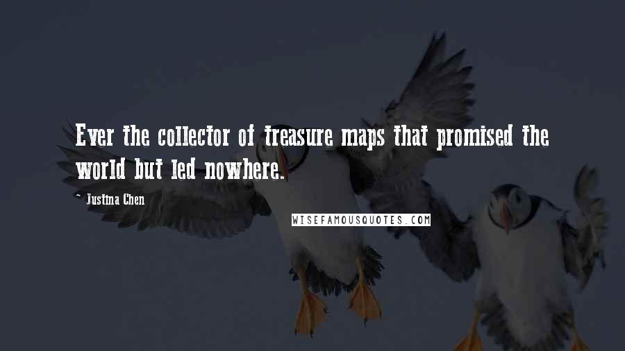 Justina Chen Quotes: Ever the collector of treasure maps that promised the world but led nowhere.