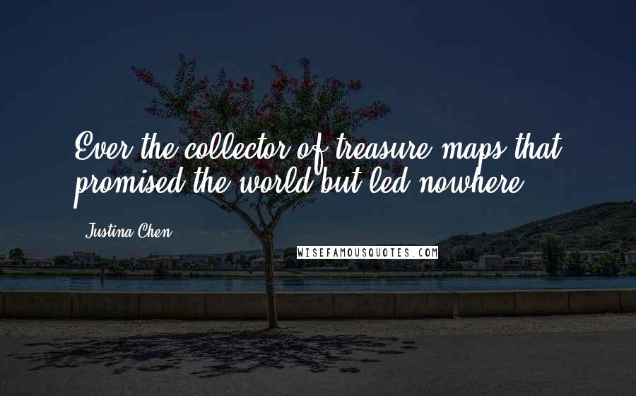Justina Chen Quotes: Ever the collector of treasure maps that promised the world but led nowhere.