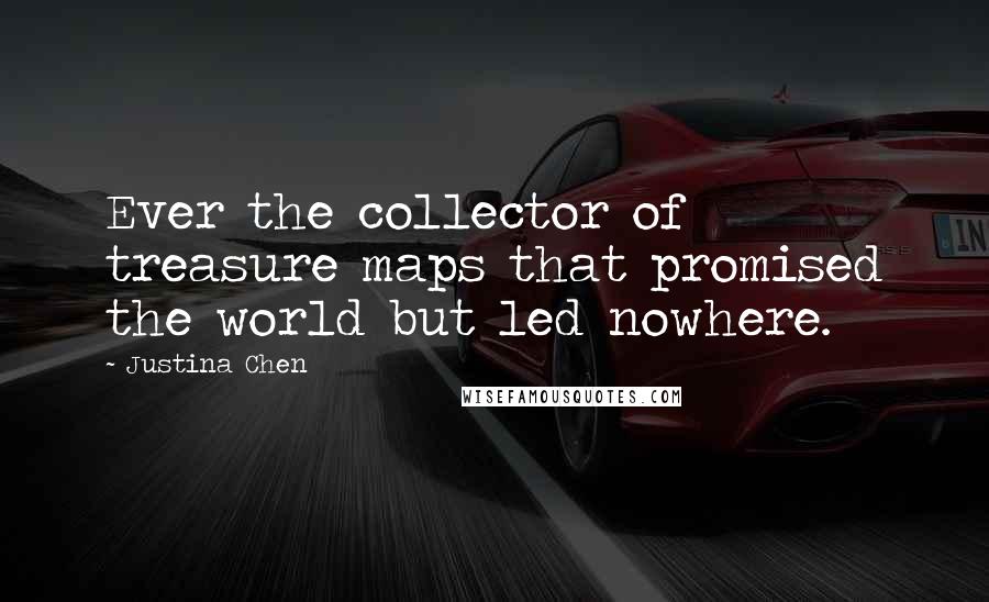 Justina Chen Quotes: Ever the collector of treasure maps that promised the world but led nowhere.